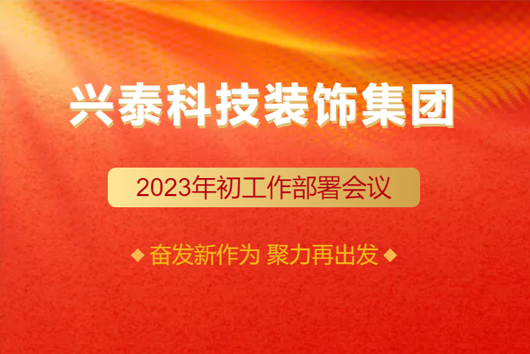 興泰科技裝飾集團圓滿召開(kāi)2023年初工(gōng)作部署會議