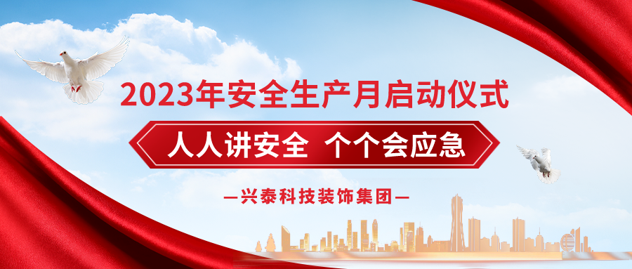 興泰科技裝飾集團2023年安全生(shēng)産月活動正式啓動